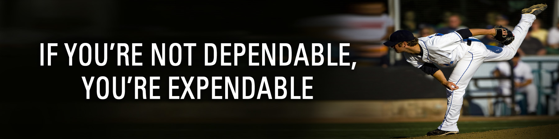 If You’re Not Dependable, You’re Expendable