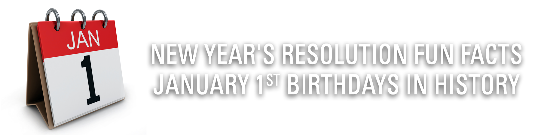New Year's Resolution Fun Facts - January 1st Birthdays in History